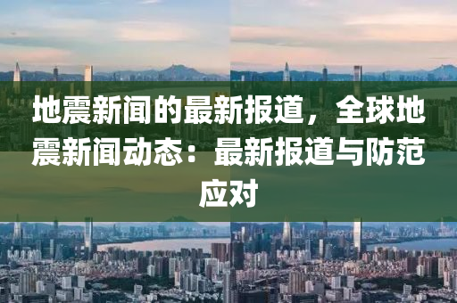 最新地震新闻与科技产品介绍概述